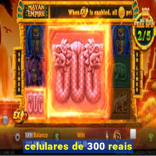 celulares de 300 reais